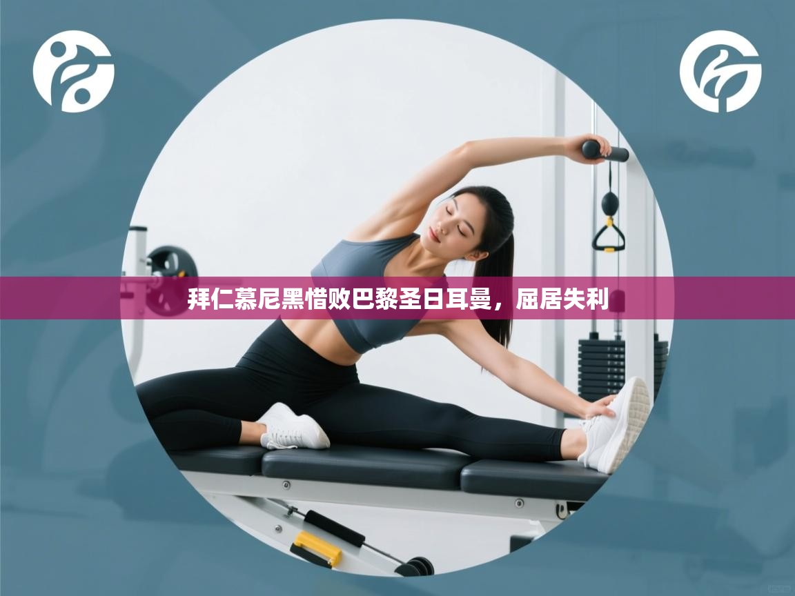 云开体育官方app下载-拜仁慕尼黑惜败巴黎圣日耳曼,屈居失利 第3张