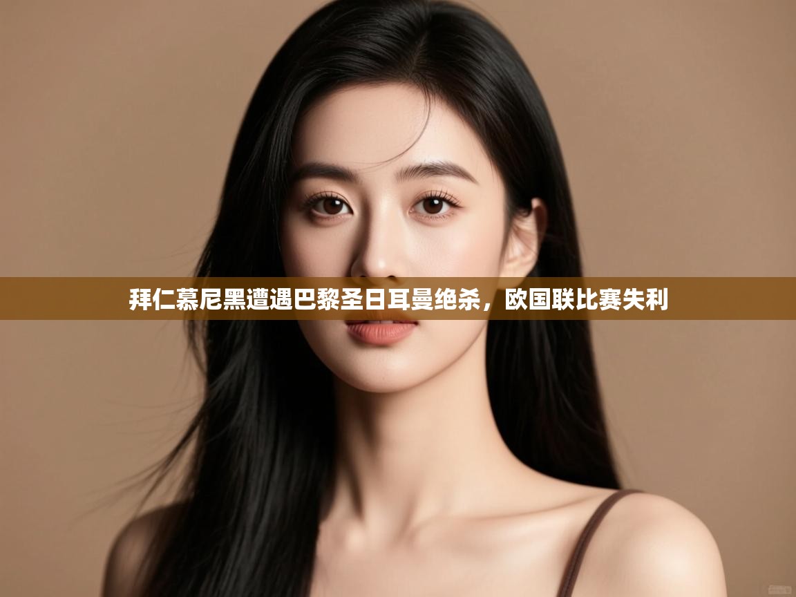 kaiyun体育入口-拜仁慕尼黑遭遇巴黎圣日耳曼绝杀,欧国联比赛失利 第3张