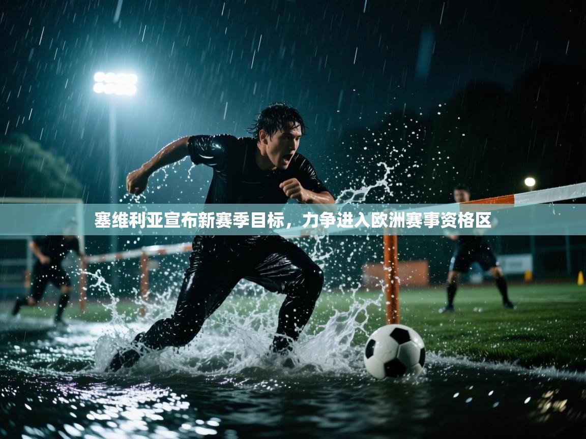 开云体育app投诉-塞维利亚宣布新赛季目标,力争进入欧洲赛事资格区 第1张