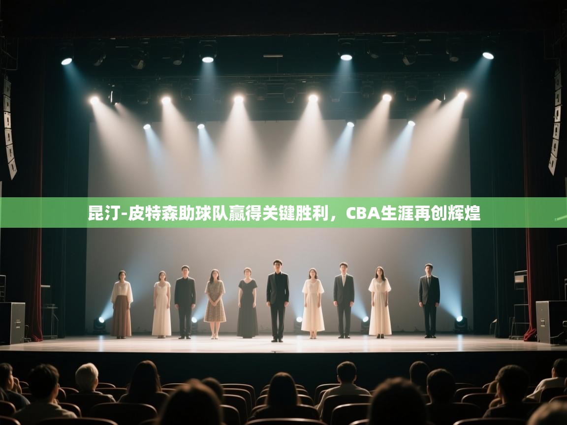 开云体育VIP权益说明-昆汀-皮特森助球队赢得关键胜利,CBA生涯再创辉煌 第2张