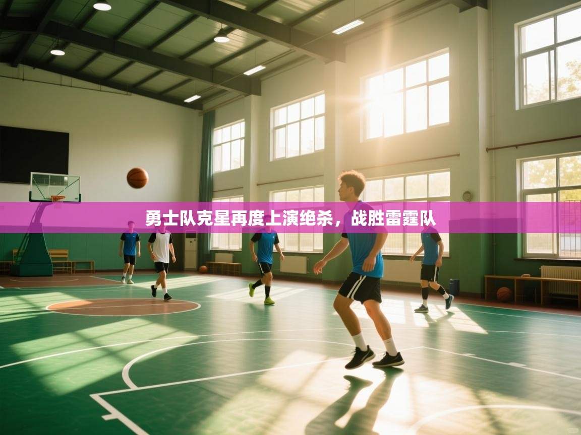 开云·体育app中国官方网站-勇士队克星再度上演绝杀,战胜雷霆队 第1张