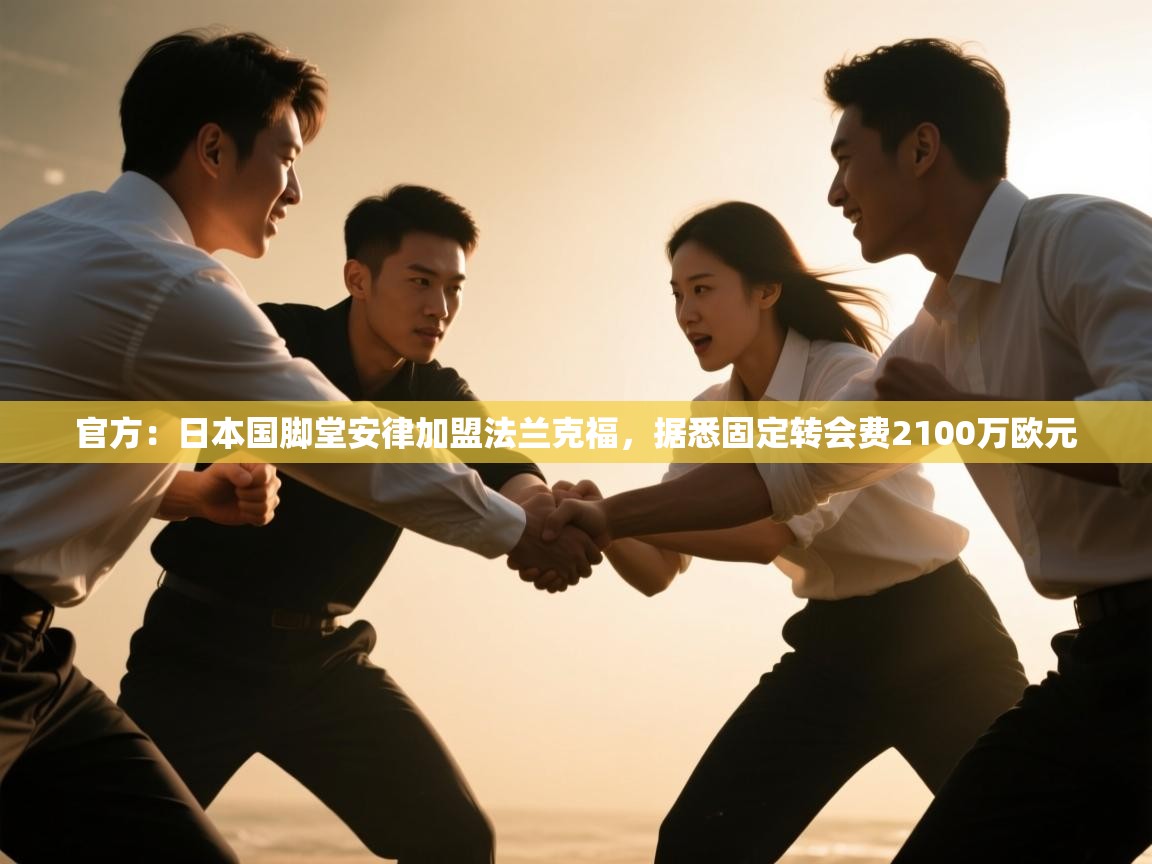 开云体育在线下载-官方:日本国脚堂安律加盟法兰克福,据悉固定转会费2100万欧元 第1张