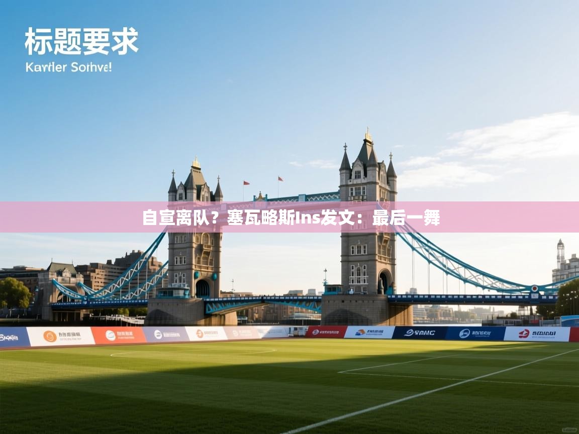 开云体育app官网下载地址-自宣离队?塞瓦略斯Ins发文:最后一舞 第4张