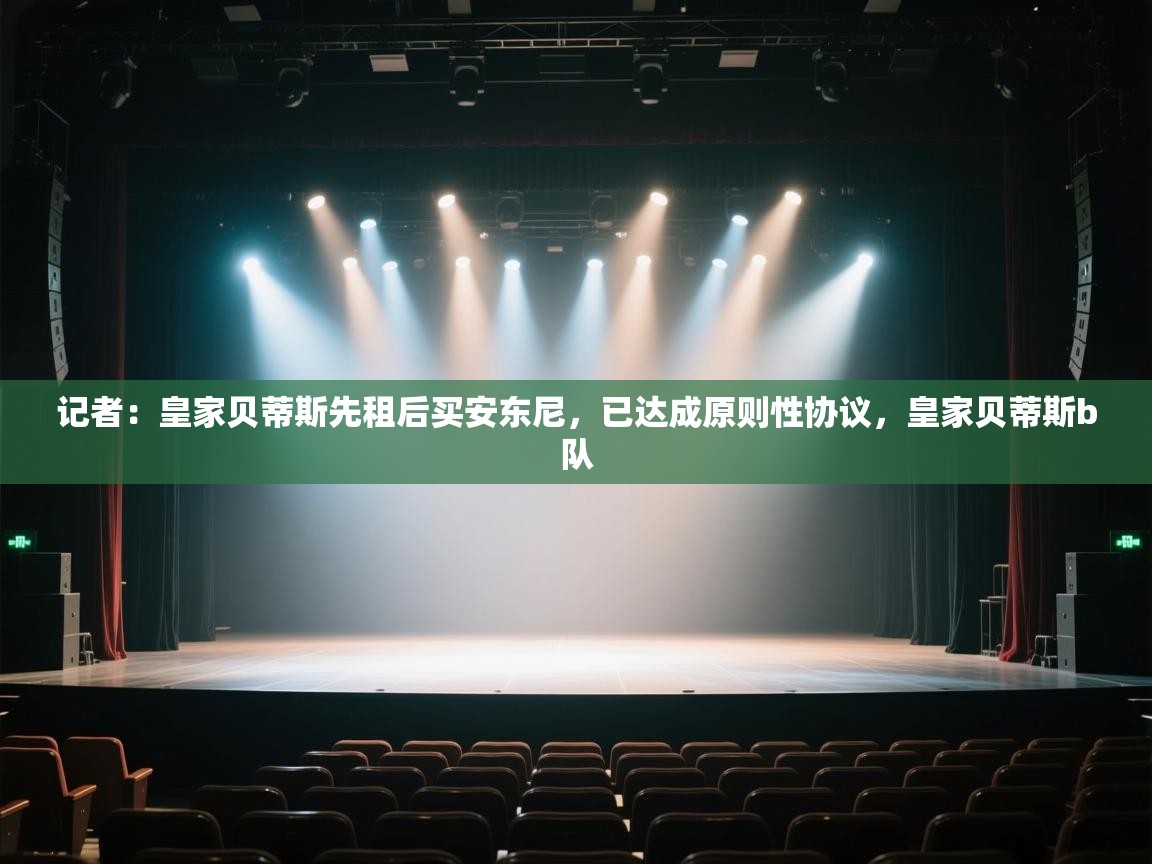 开云赛事直播-记者:皇家贝蒂斯先租后买安东尼,已达成原则性协议,皇家贝蒂斯b队 第3张