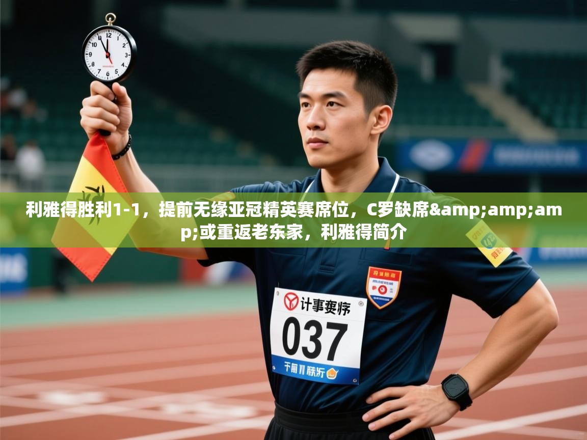 开云体育app下载安装免费-利雅得胜利1-1,提前无缘亚冠精英赛席位,C罗缺席&或重返老东家,利雅得简介 第2张