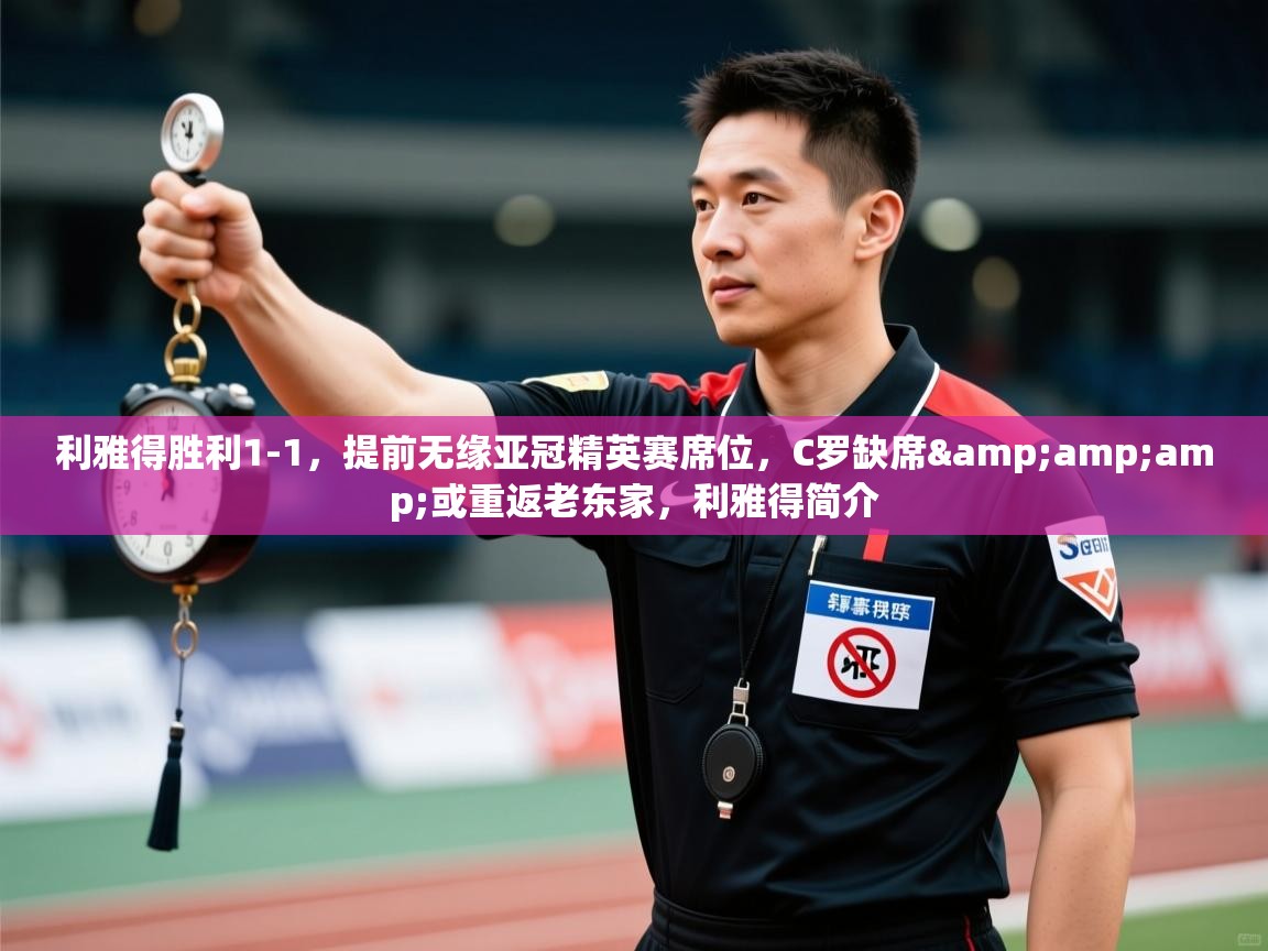 开云体育app下载安装免费-利雅得胜利1-1,提前无缘亚冠精英赛席位,C罗缺席&或重返老东家,利雅得简介 第4张