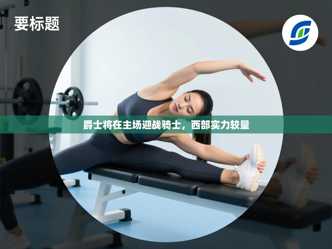 开云体育app网页版入口-爵士将在主场迎战骑士，西部实力较量  第2张