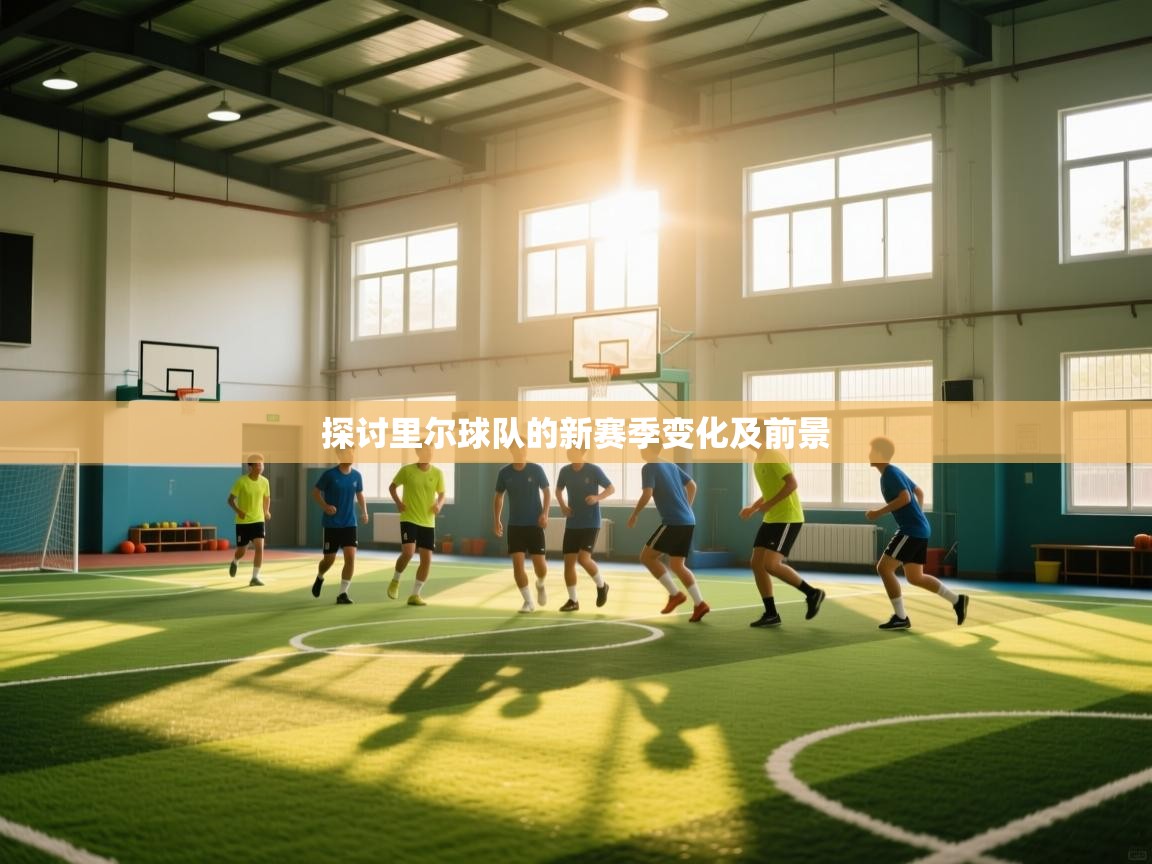 云开体育官方网站登录-探讨里尔球队的新赛季变化及前景  第3张