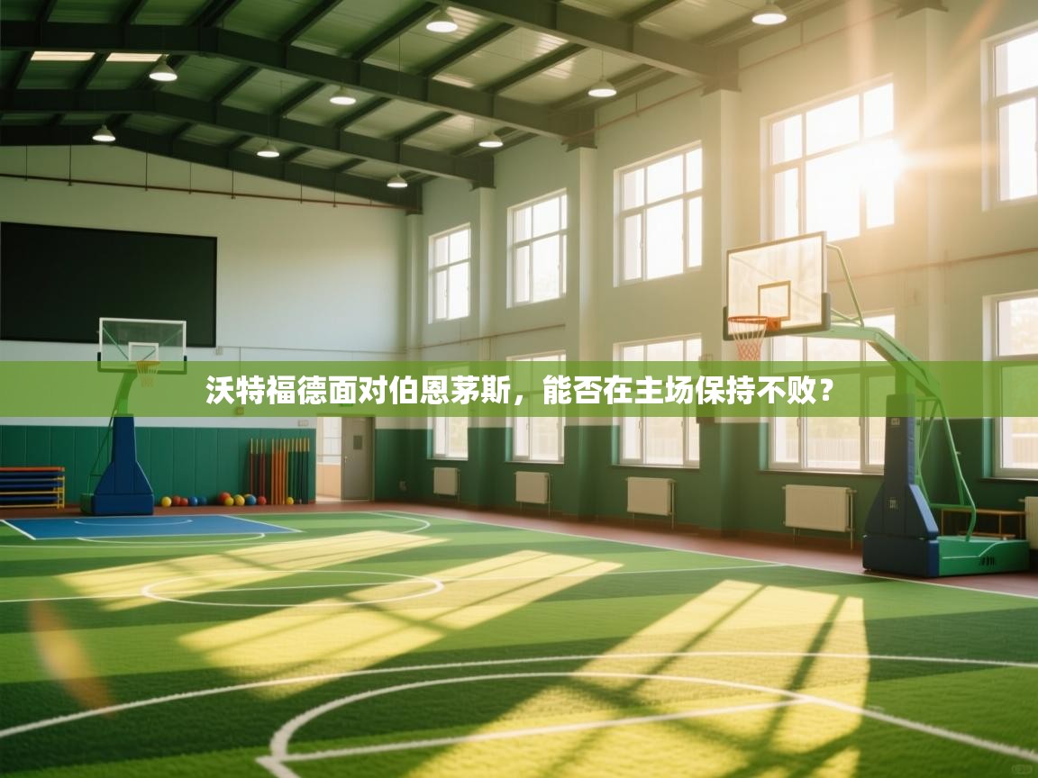 开云赛事直播-沃特福德面对伯恩茅斯，能否在主场保持不败？  第2张