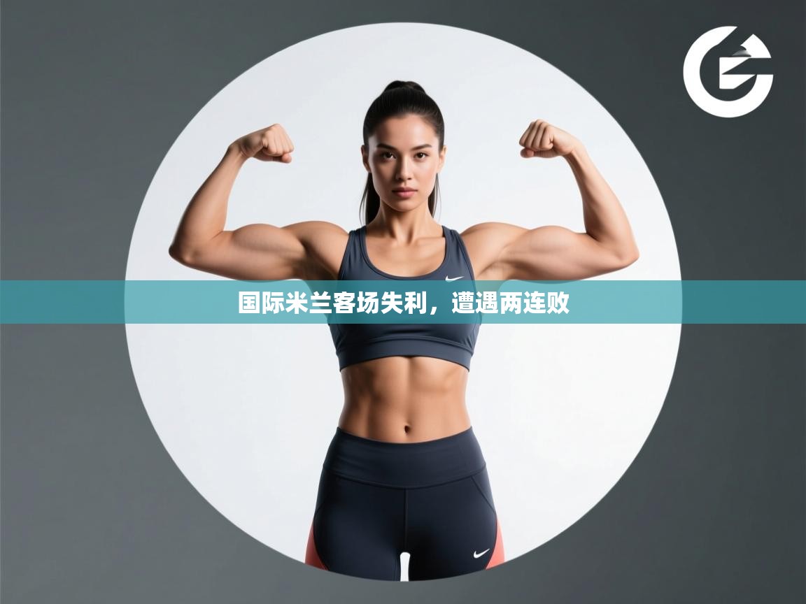 开云体育app下载链接-国际米兰客场失利，遭遇两连败  第3张