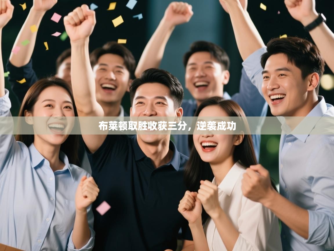 开云体育直播平台-布莱顿取胜收获三分,逆袭成功 第3张