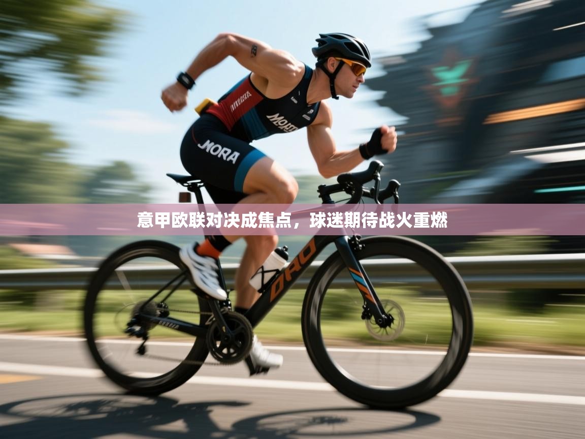 开云体育会员VIP开通-意甲欧联对决成焦点，球迷期待战火重燃  第3张