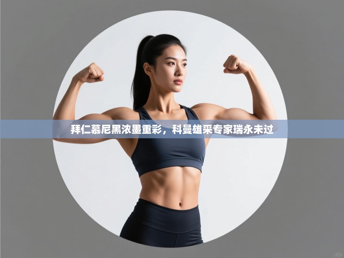 开云体育在线-拜仁慕尼黑浓墨重彩，科曼雄采专家瑞永未过  第1张