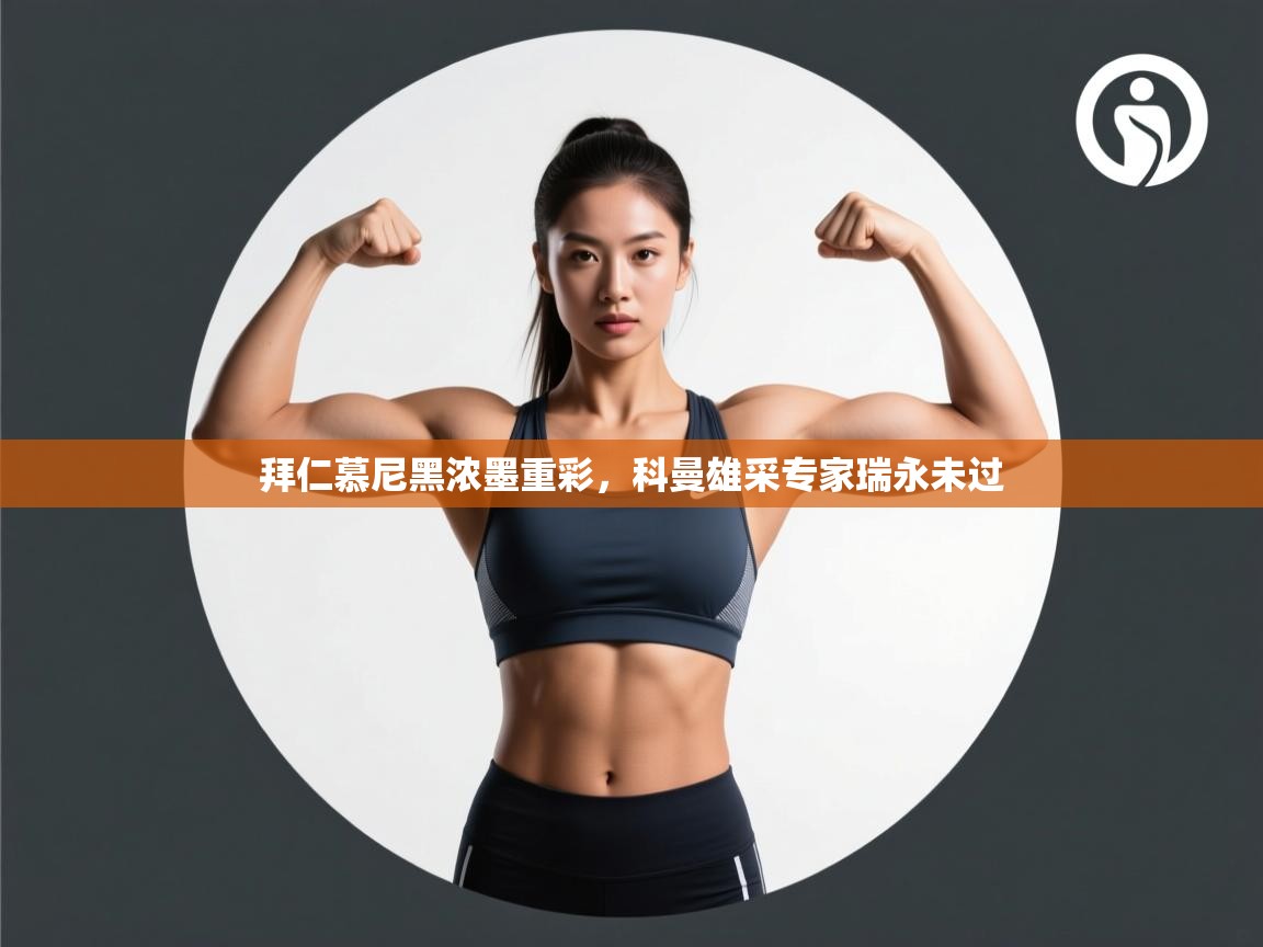 开云体育在线-拜仁慕尼黑浓墨重彩，科曼雄采专家瑞永未过  第3张