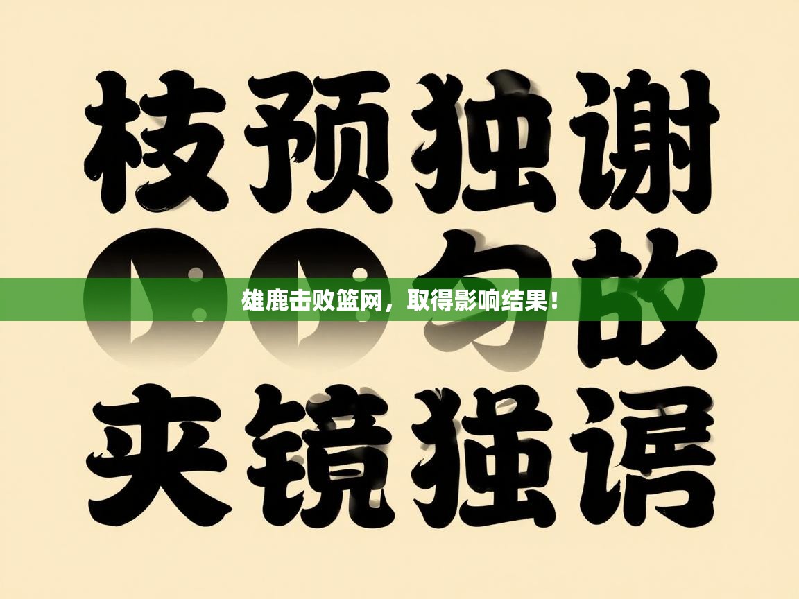 云开体育app官网入口网页版-雄鹿击败篮网,取得影响结果! 第3张