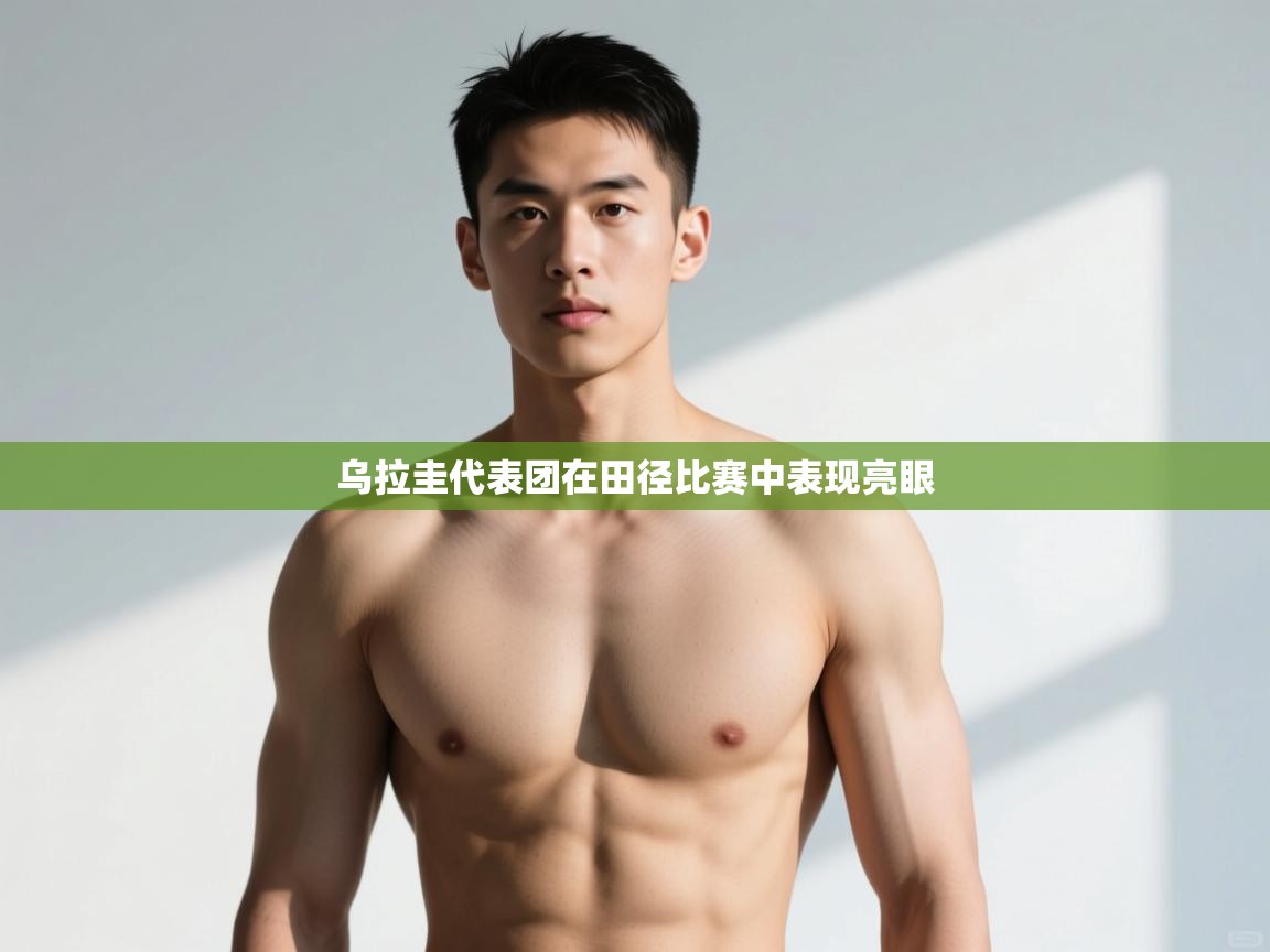 开云体育入口邀请码-乌拉圭代表团在田径比赛中表现亮眼  第1张